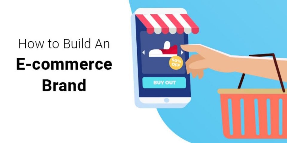 How To Build An E-commerce Brand In A Highly Competitive World?